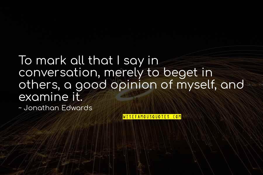 Good Conversation Quotes By Jonathan Edwards: To mark all that I say in conversation,