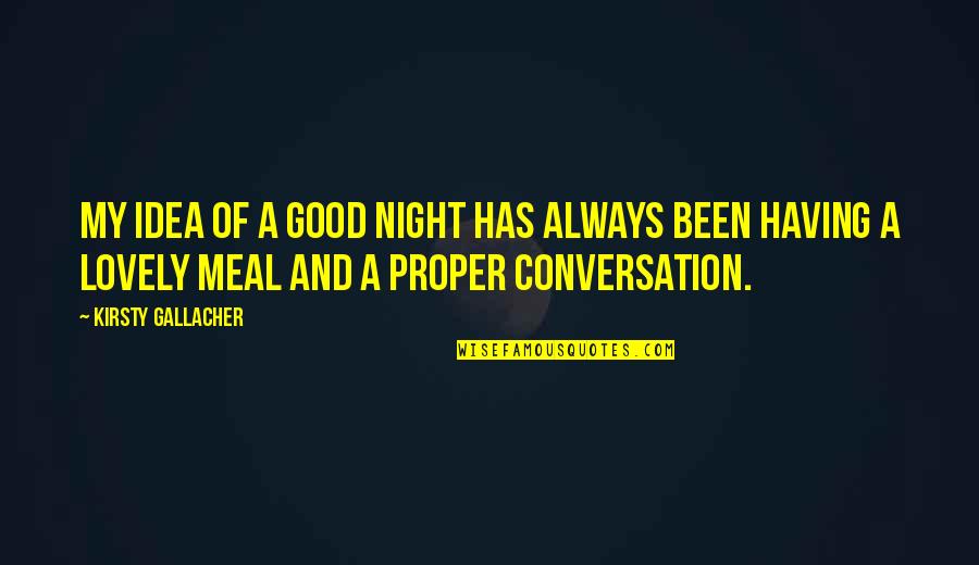Good Conversation Quotes By Kirsty Gallacher: My idea of a good night has always