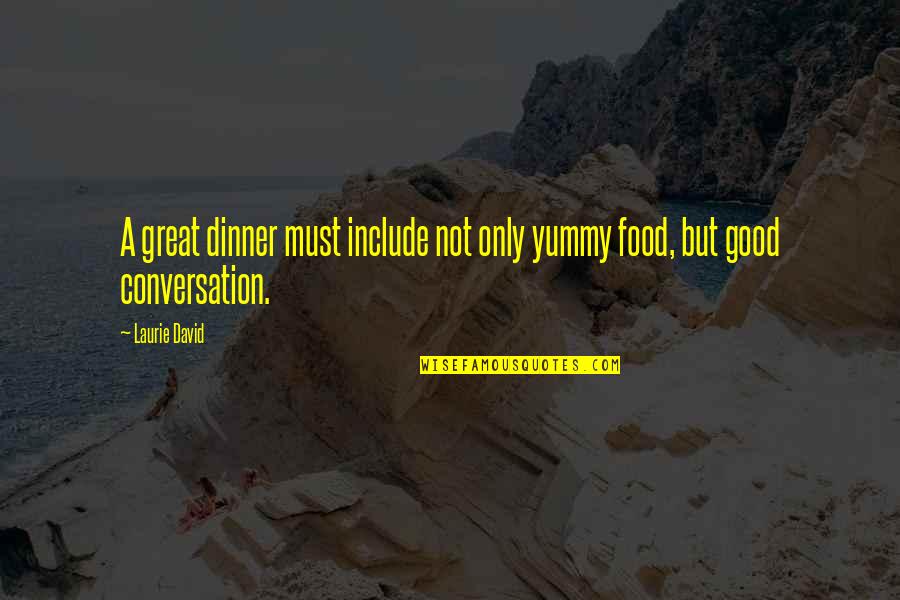 Good Conversation Quotes By Laurie David: A great dinner must include not only yummy