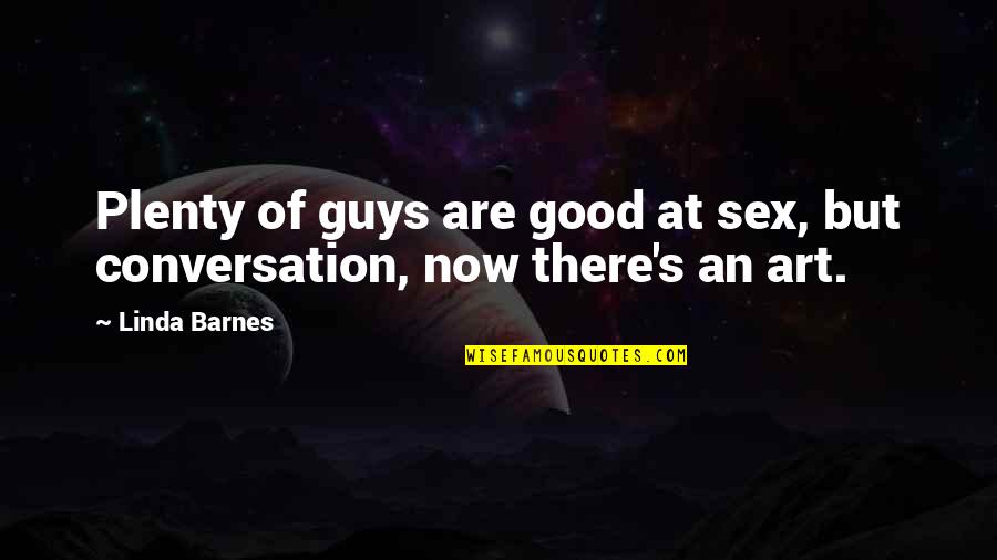 Good Conversation Quotes By Linda Barnes: Plenty of guys are good at sex, but