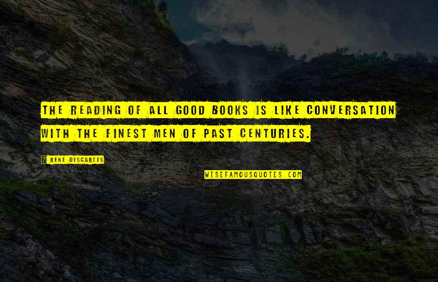 Good Conversation Quotes By Rene Descartes: The reading of all good books is like