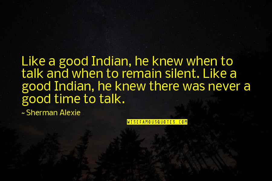 Good Conversation Quotes By Sherman Alexie: Like a good Indian, he knew when to