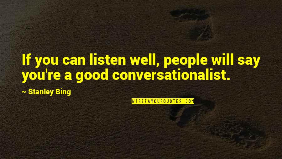 Good Conversation Quotes By Stanley Bing: If you can listen well, people will say