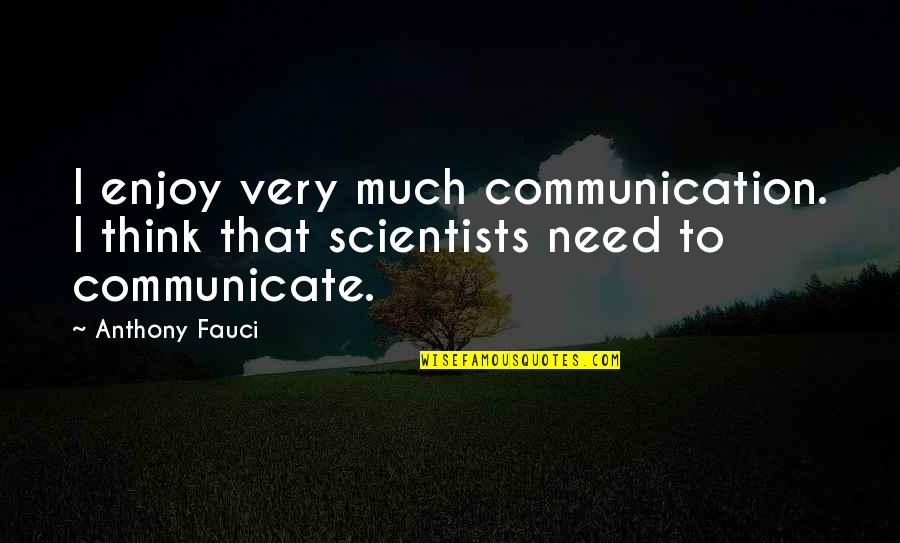 Good Conversation With Friends Quotes By Anthony Fauci: I enjoy very much communication. I think that