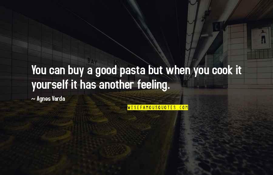 Good Cooks Quotes By Agnes Varda: You can buy a good pasta but when