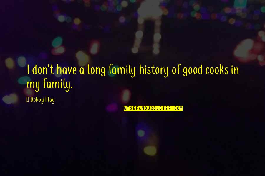 Good Cooks Quotes By Bobby Flay: I don't have a long family history of