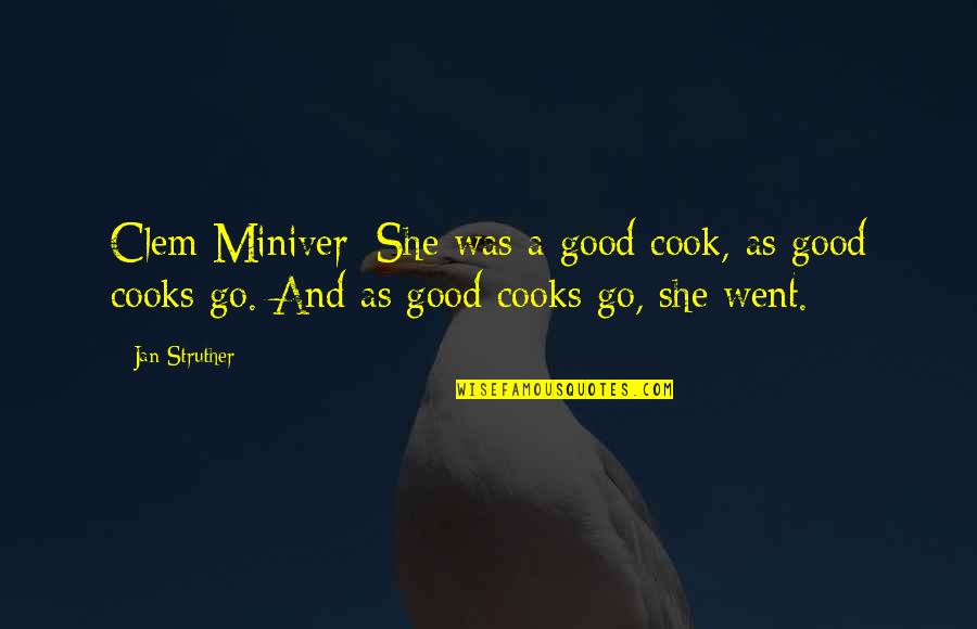 Good Cooks Quotes By Jan Struther: Clem Miniver: She was a good cook, as