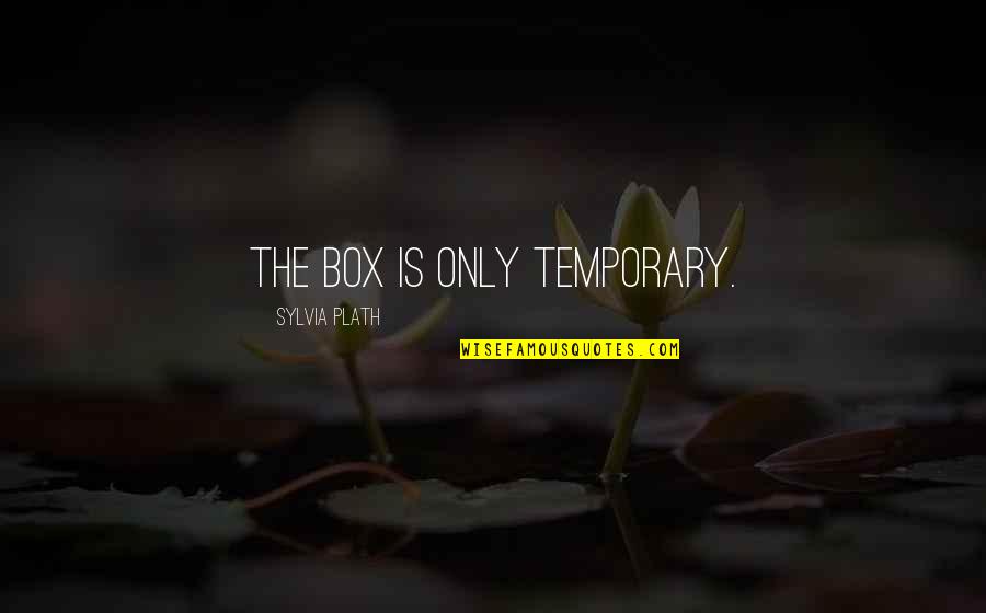 Good Cooks Quotes By Sylvia Plath: The box is only temporary.