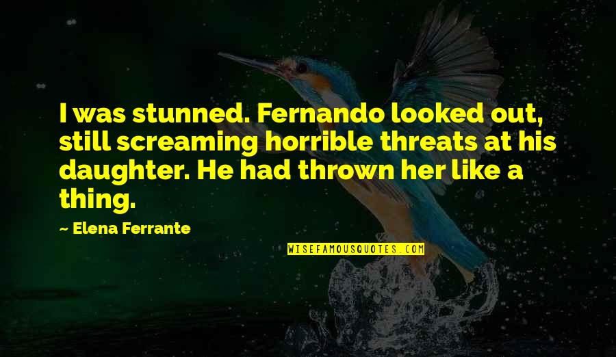 Good Coolness Quotes By Elena Ferrante: I was stunned. Fernando looked out, still screaming Good Coolness Quotes By Elena Ferrante: I was stunned. Fernando looked out, still screaming
