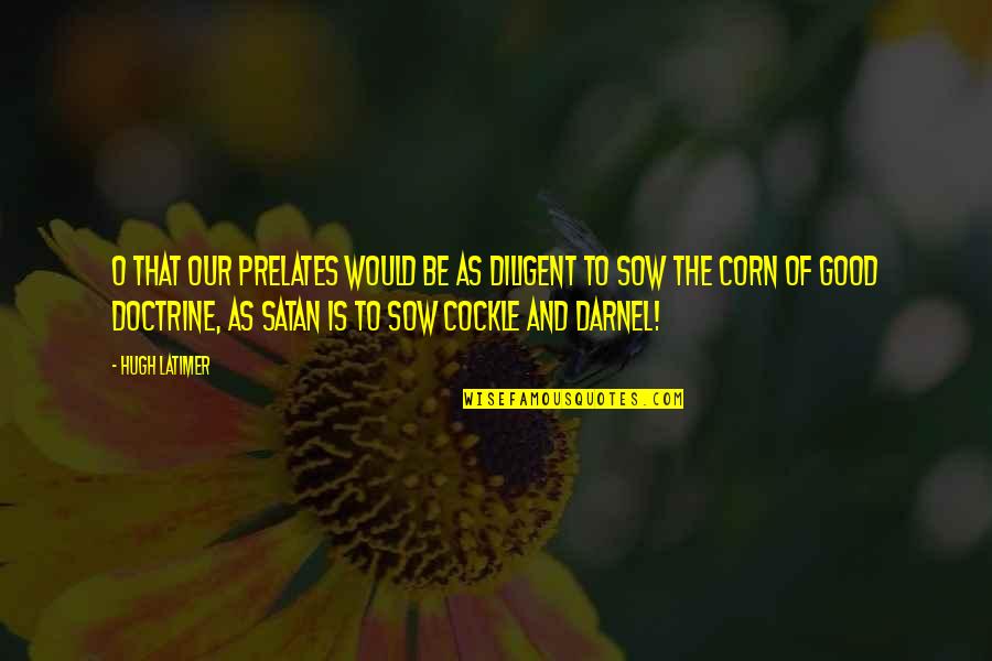 Good Corn Quotes By Hugh Latimer: O that our prelates would be as diligent Good Corn Quotes By Hugh Latimer: O that our prelates would be as diligent