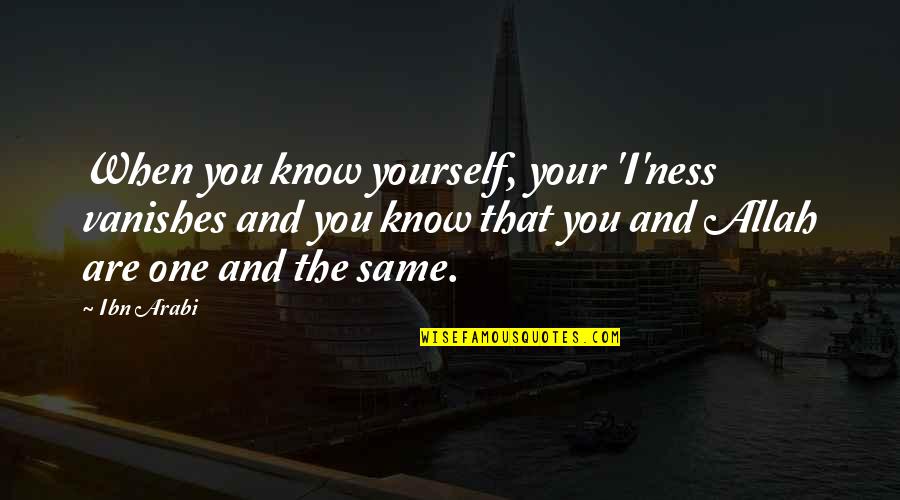 Good Corn Quotes By Ibn Arabi: When you know yourself, your 'I'ness vanishes and Good Corn Quotes By Ibn Arabi: When you know yourself, your 'I'ness vanishes and