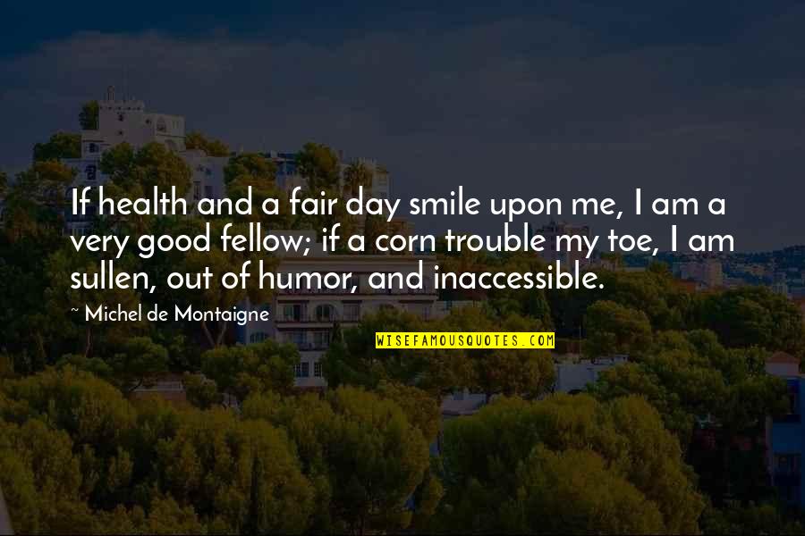 Good Corn Quotes By Michel De Montaigne: If health and a fair day smile upon Good Corn Quotes By Michel De Montaigne: If health and a fair day smile upon