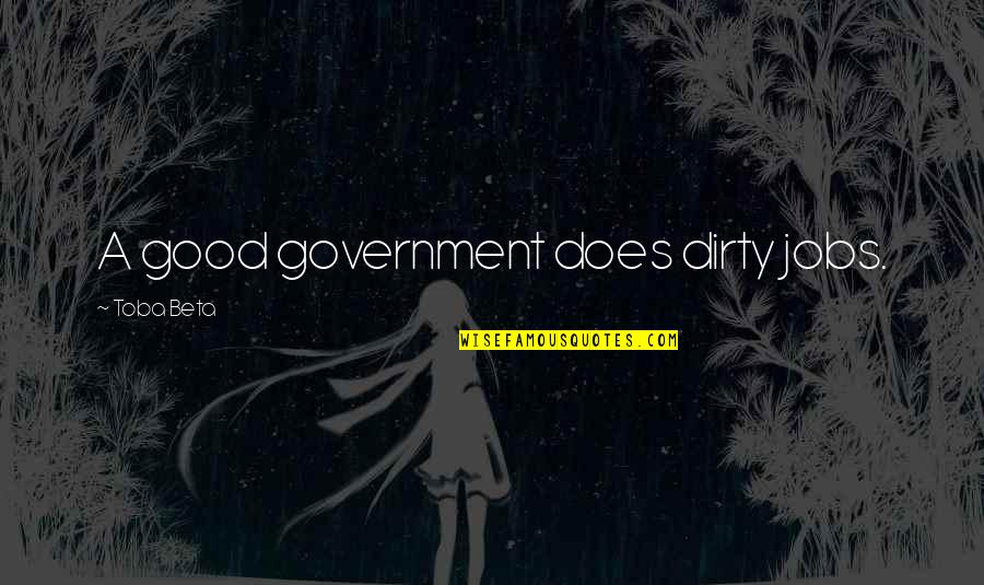 Good Corporate Quotes By Toba Beta: A good government does dirty jobs.