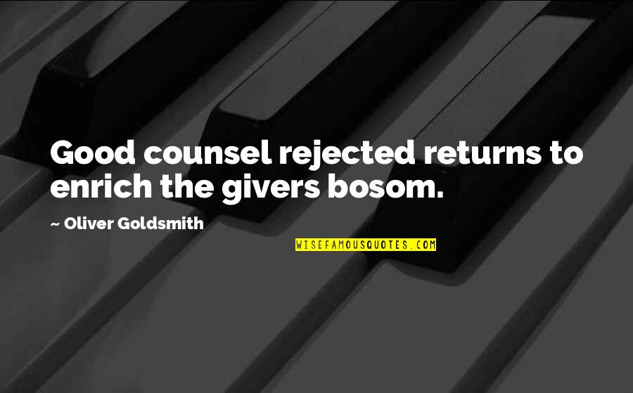 Good Counsel Quotes By Oliver Goldsmith: Good counsel rejected returns to enrich the givers