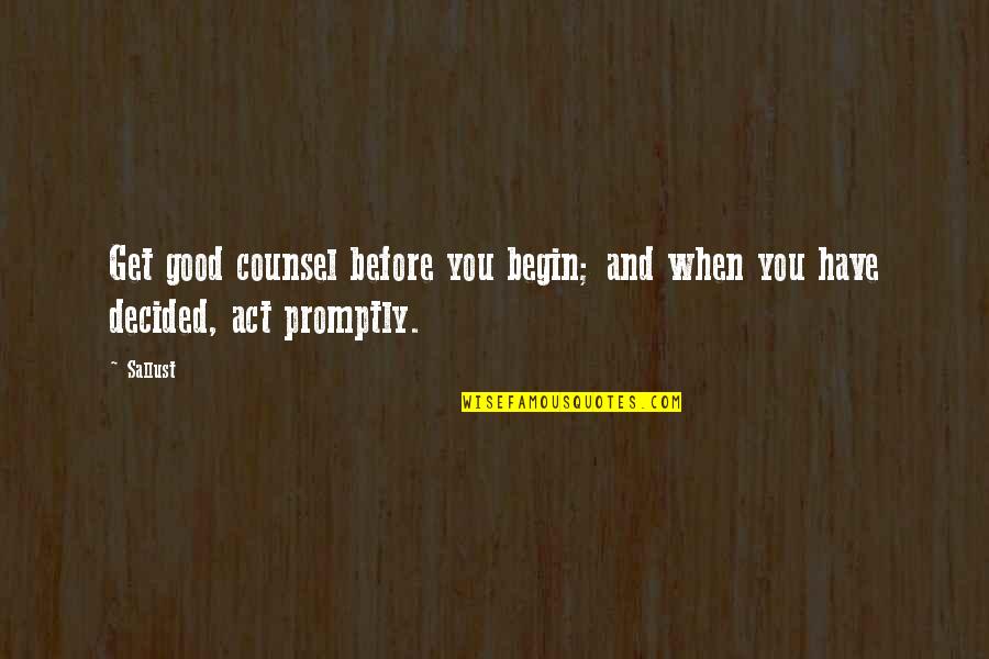 Good Counsel Quotes By Sallust: Get good counsel before you begin; and when