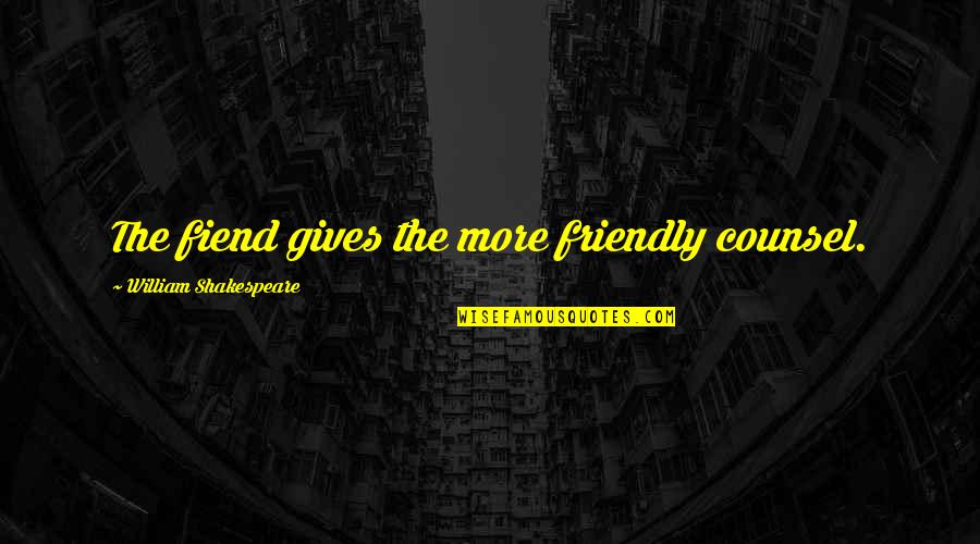 Good Counsel Quotes By William Shakespeare: The fiend gives the more friendly counsel.