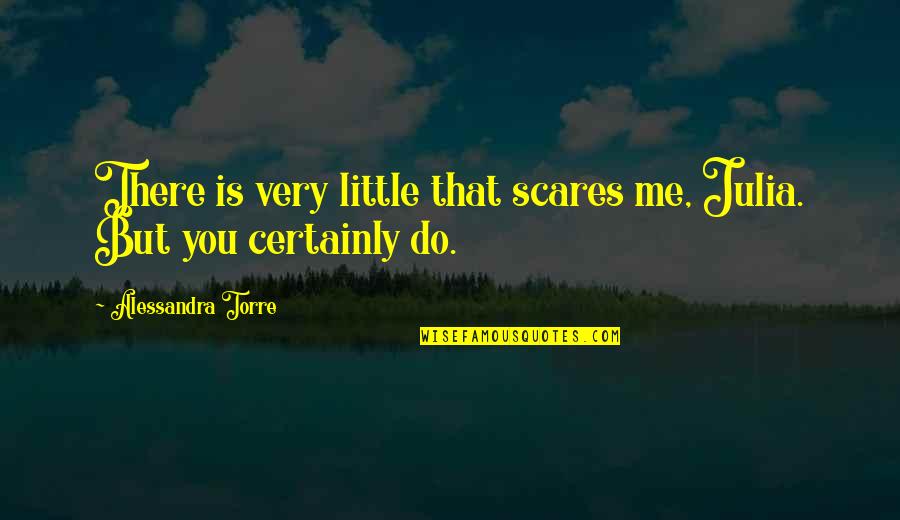 Good Counsellor Quotes By Alessandra Torre: There is very little that scares me, Julia.