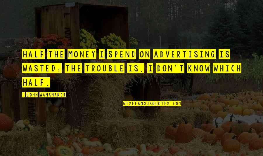 Good Counsellor Quotes By John Wanamaker: Half the money I spend on advertising is