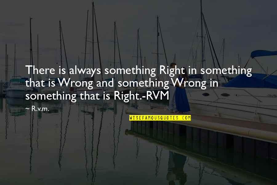 Good Counsellor Quotes By R.v.m.: There is always something Right in something that