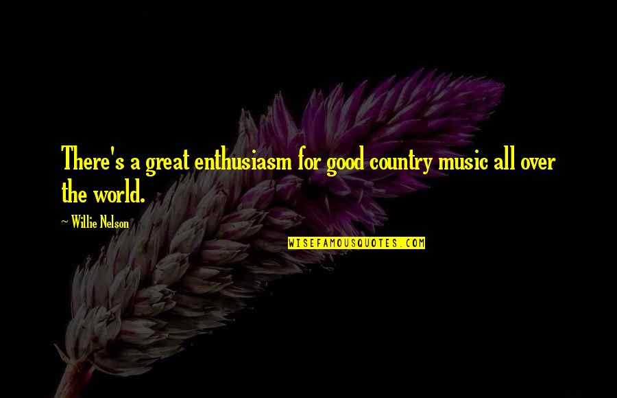 Good Country Music Quotes By Willie Nelson: There's a great enthusiasm for good country music