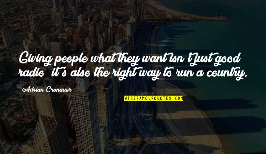 Good Country Quotes By Adrian Cronauer: Giving people what they want isn't just good Good Country Quotes By Adrian Cronauer: Giving people what they want isn't just good