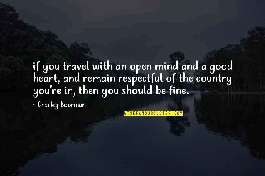 Good Country Quotes By Charley Boorman: if you travel with an open mind and