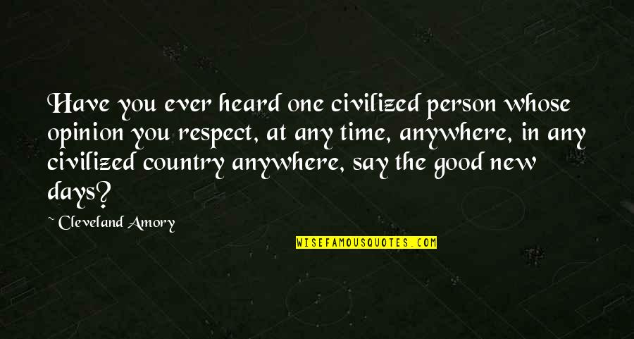Good Country Quotes By Cleveland Amory: Have you ever heard one civilized person whose Good Country Quotes By Cleveland Amory: Have you ever heard one civilized person whose