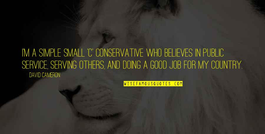 Good Country Quotes By David Cameron: I'm a simple small 'c' conservative who believes Good Country Quotes By David Cameron: I'm a simple small 'c' conservative who believes