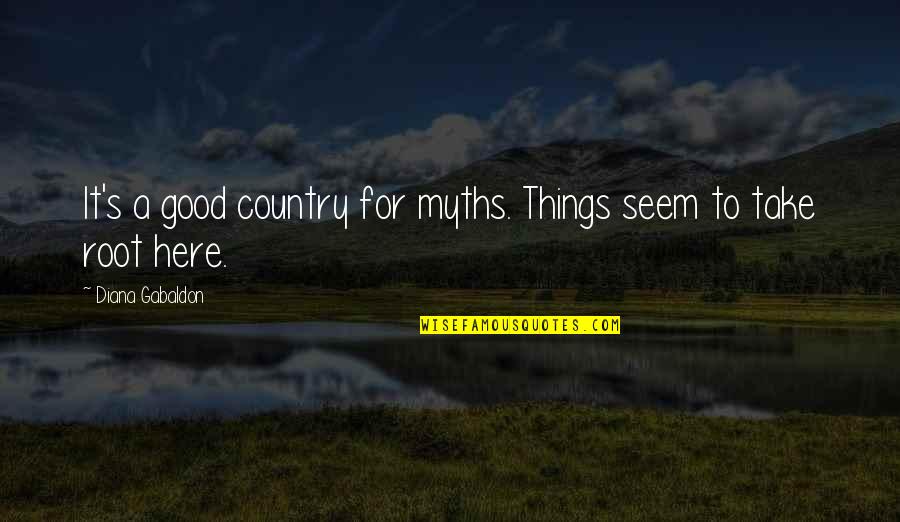Good Country Quotes By Diana Gabaldon: It's a good country for myths. Things seem