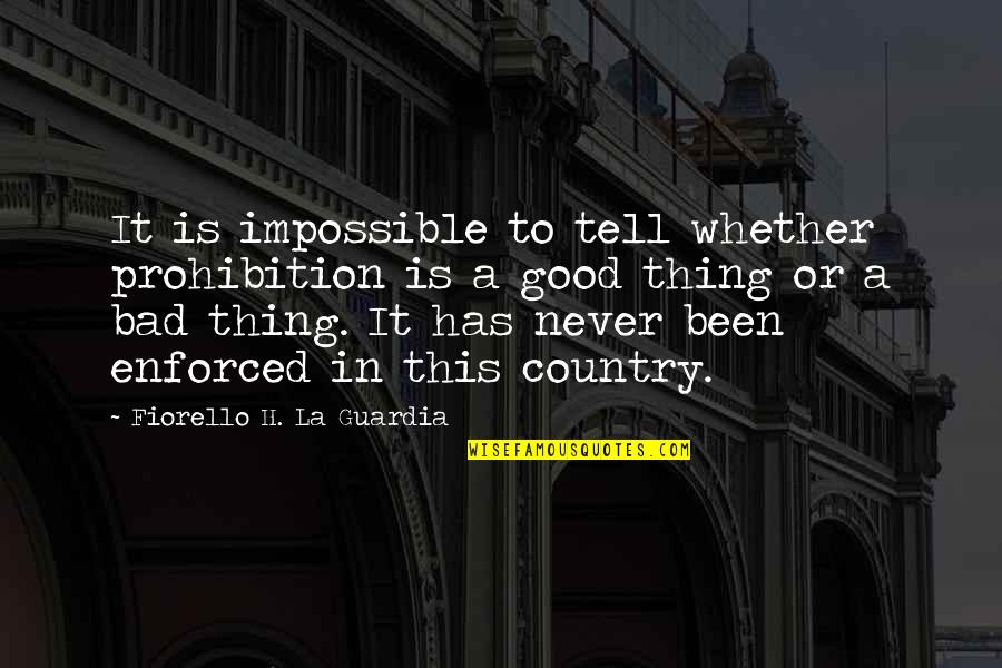 Good Country Quotes By Fiorello H. La Guardia: It is impossible to tell whether prohibition is