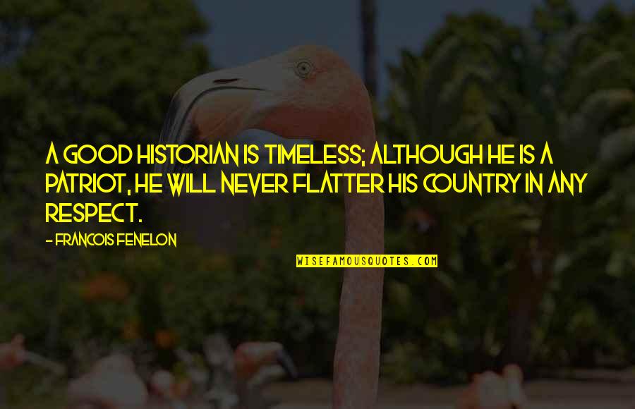 Good Country Quotes By Francois Fenelon: A good historian is timeless; although he is Good Country Quotes By Francois Fenelon: A good historian is timeless; although he is