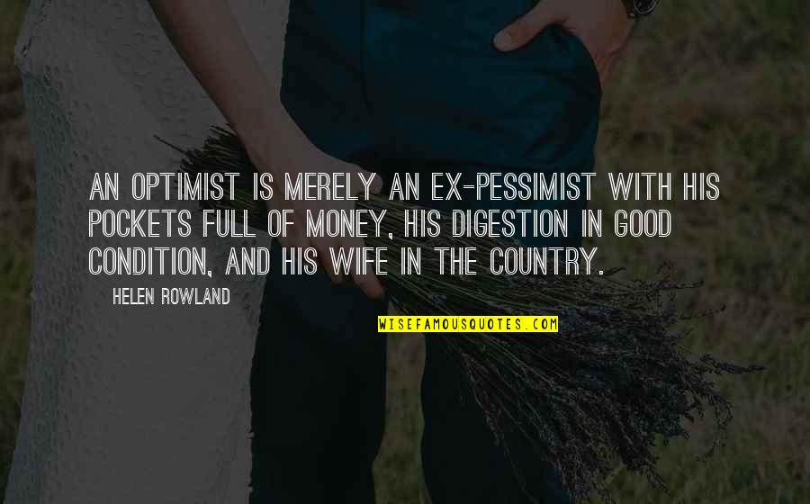 Good Country Quotes By Helen Rowland: An optimist is merely an ex-pessimist with his Good Country Quotes By Helen Rowland: An optimist is merely an ex-pessimist with his