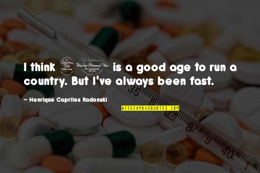 Good Country Quotes By Henrique Capriles Radonski: I think 40 is a good age to Good Country Quotes By Henrique Capriles Radonski: I think 40 is a good age to