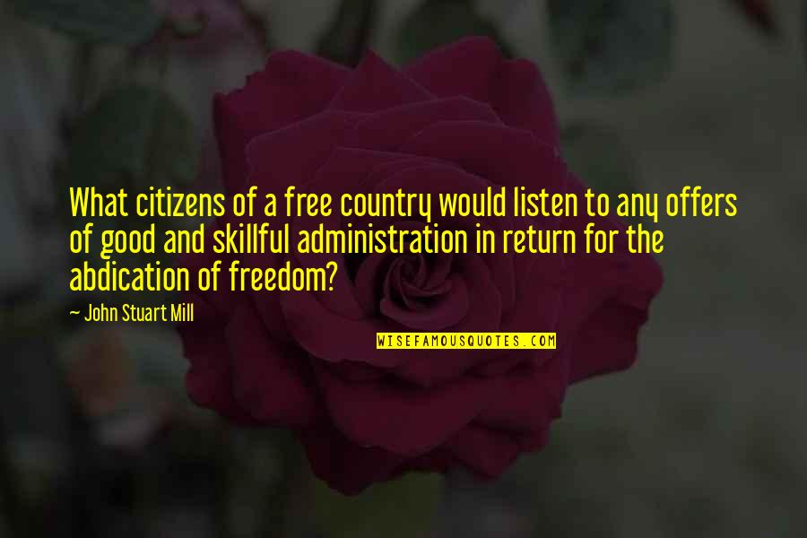 Good Country Quotes By John Stuart Mill: What citizens of a free country would listen Good Country Quotes By John Stuart Mill: What citizens of a free country would listen