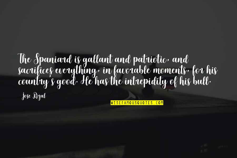 Good Country Quotes By Jose Rizal: The Spaniard is gallant and patriotic, and sacrifices