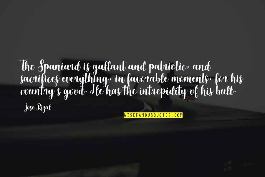 Good Country Quotes By Jose Rizal: The Spaniard is gallant and patriotic, and sacrifices Good Country Quotes By Jose Rizal: The Spaniard is gallant and patriotic, and sacrifices