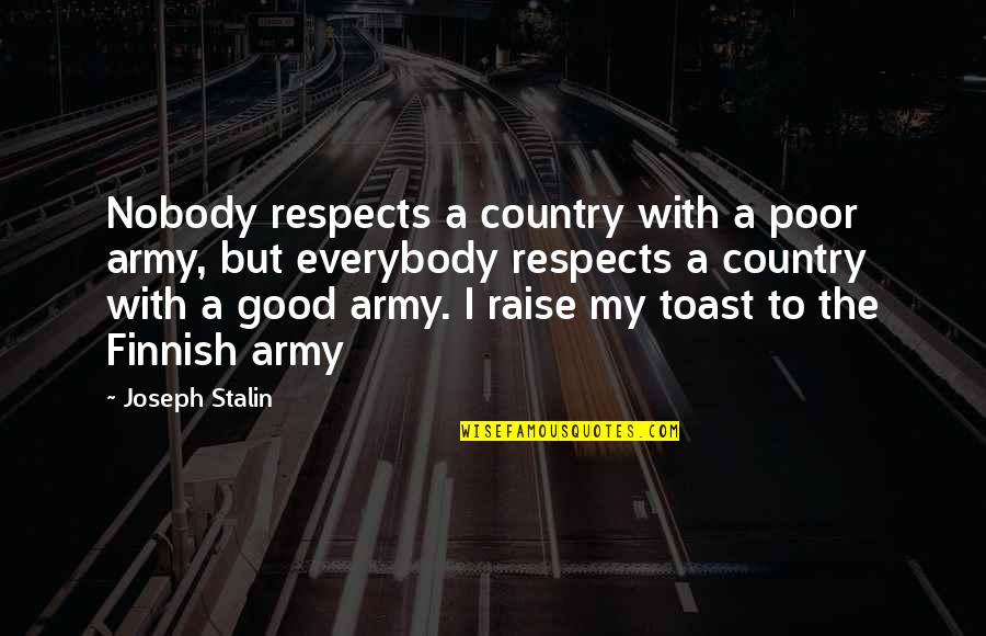 Good Country Quotes By Joseph Stalin: Nobody respects a country with a poor army,