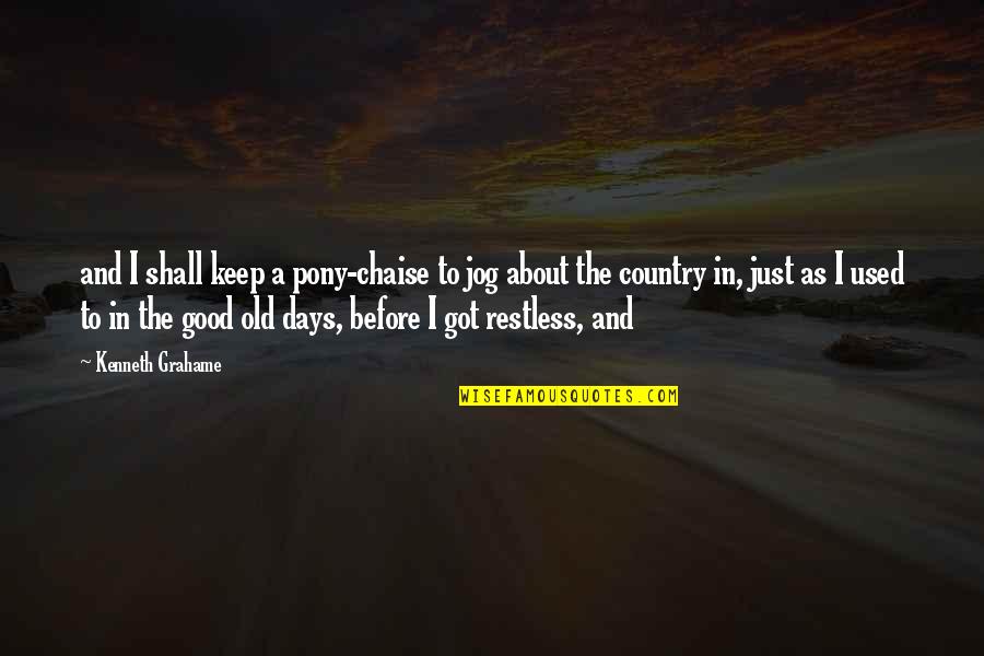 Good Country Quotes By Kenneth Grahame: and I shall keep a pony-chaise to jog Good Country Quotes By Kenneth Grahame: and I shall keep a pony-chaise to jog