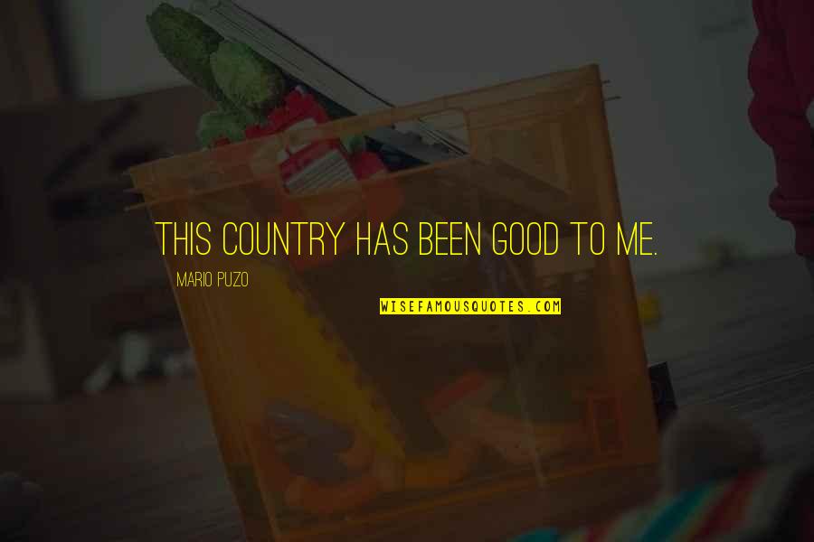 Good Country Quotes By Mario Puzo: This country has been good to me. Good Country Quotes By Mario Puzo: This country has been good to me.