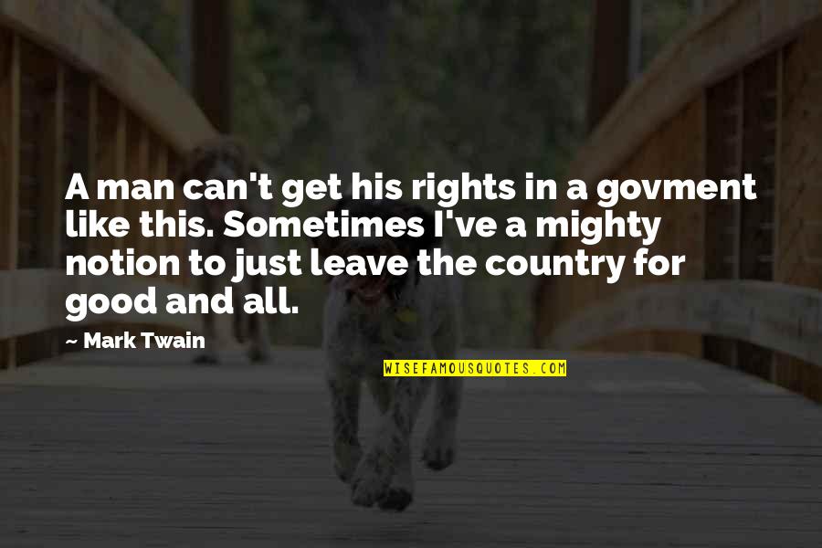 Good Country Quotes By Mark Twain: A man can't get his rights in a