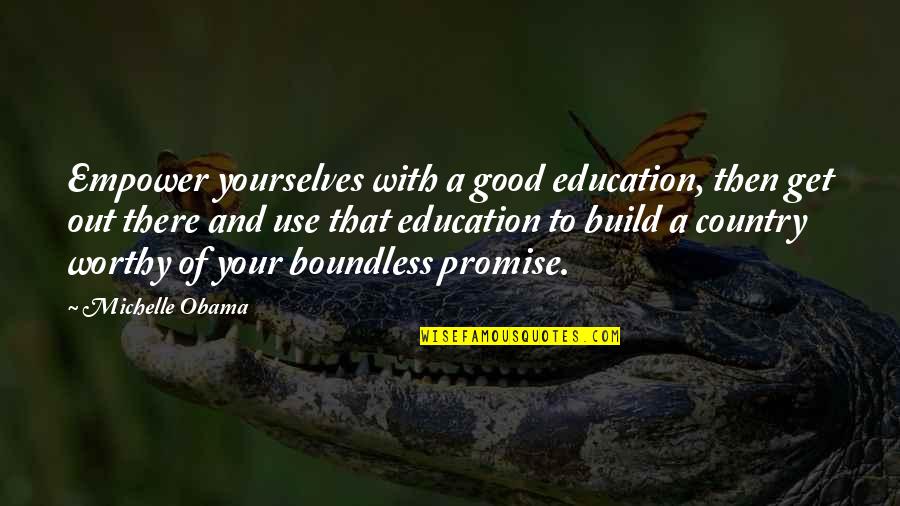 Good Country Quotes By Michelle Obama: Empower yourselves with a good education, then get