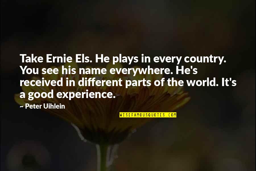 Good Country Quotes By Peter Uihlein: Take Ernie Els. He plays in every country. Good Country Quotes By Peter Uihlein: Take Ernie Els. He plays in every country.