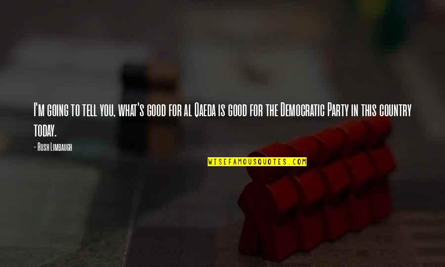 Good Country Quotes By Rush Limbaugh: I'm going to tell you, what's good for Good Country Quotes By Rush Limbaugh: I'm going to tell you, what's good for