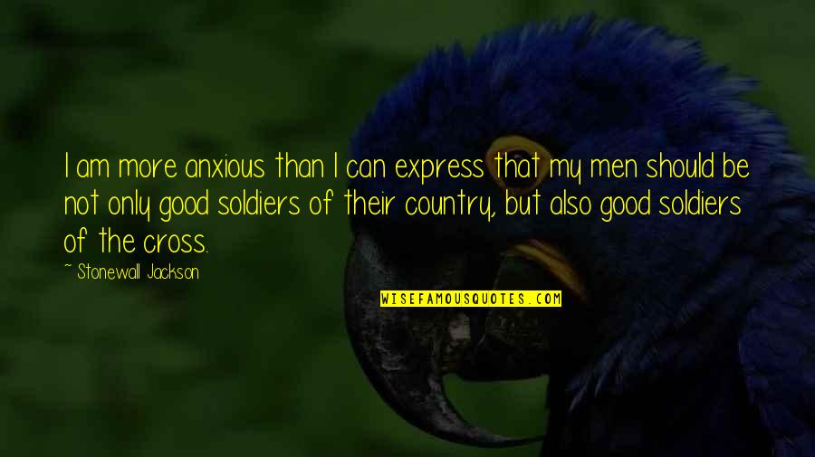 Good Country Quotes By Stonewall Jackson: I am more anxious than I can express Good Country Quotes By Stonewall Jackson: I am more anxious than I can express