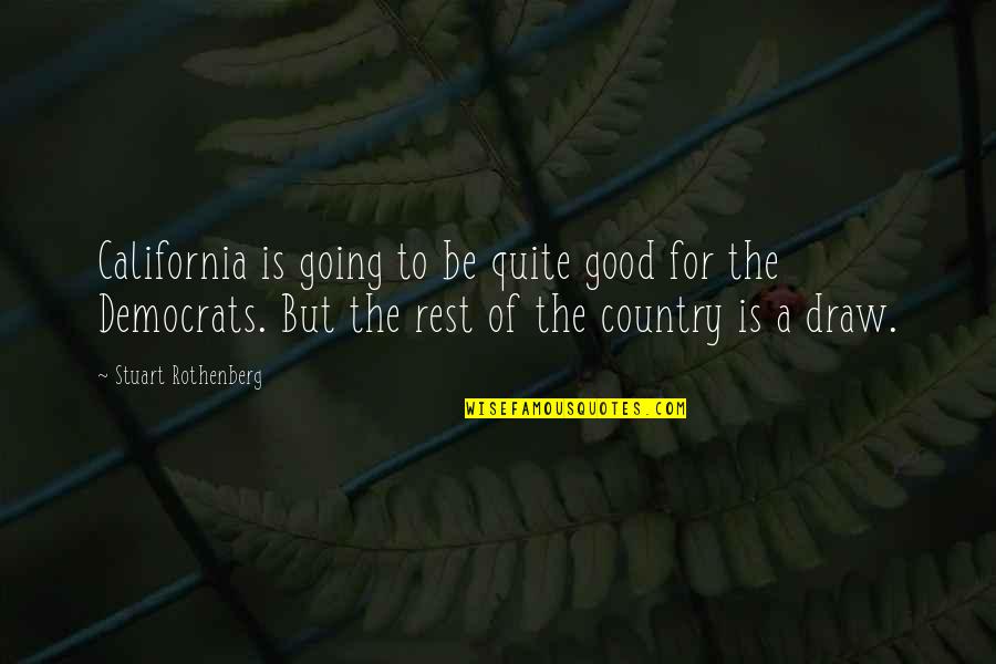 Good Country Quotes By Stuart Rothenberg: California is going to be quite good for