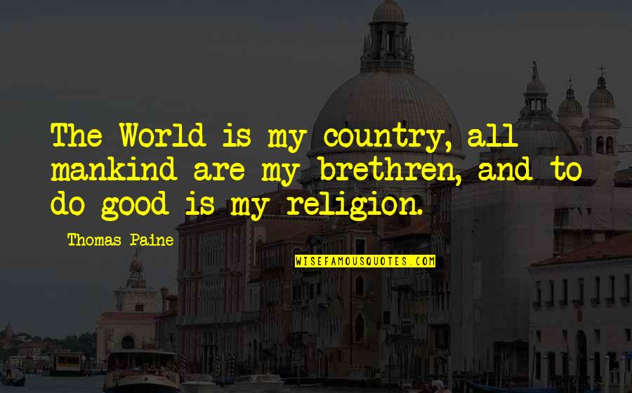 Good Country Quotes By Thomas Paine: The World is my country, all mankind are