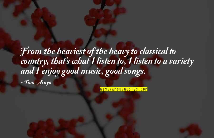 Good Country Quotes By Tom Araya: From the heaviest of the heavy to classical Good Country Quotes By Tom Araya: From the heaviest of the heavy to classical
