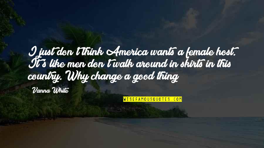 Good Country Quotes By Vanna White: I just don't think America wants a female Good Country Quotes By Vanna White: I just don't think America wants a female