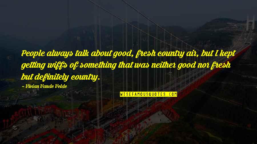 Good Country Quotes By Vivian Vande Velde: People always talk about good, fresh country air, Good Country Quotes By Vivian Vande Velde: People always talk about good, fresh country air,
