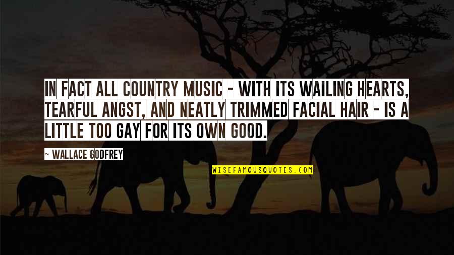Good Country Quotes By Wallace Godfrey: In fact all country music - with its Good Country Quotes By Wallace Godfrey: In fact all country music - with its